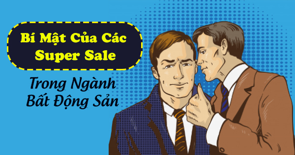 Bí Mật Của Các Super Sale Trong Ngành Bất Động Sản